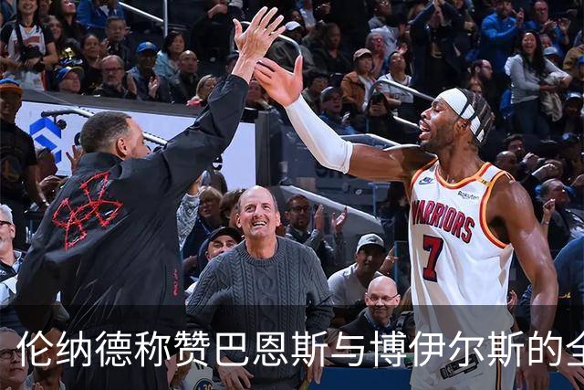 伦纳德称赞巴恩斯与博伊尔斯的全能表现，球队轮换更加灵活